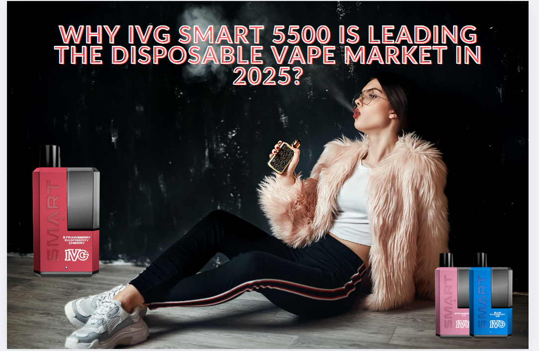 Why IVG Smart 5500 Is Leading the Disposable Vape Market in 2025?